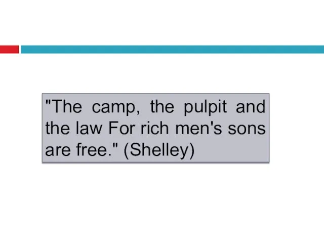 "The camp, the pulpit and the law For rich men's sons are free." (Shelley)