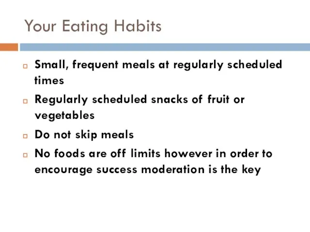 Your Eating Habits Small, frequent meals at regularly scheduled times Regularly