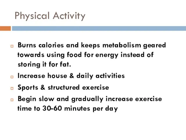 Physical Activity Burns calories and keeps metabolism geared towards using food