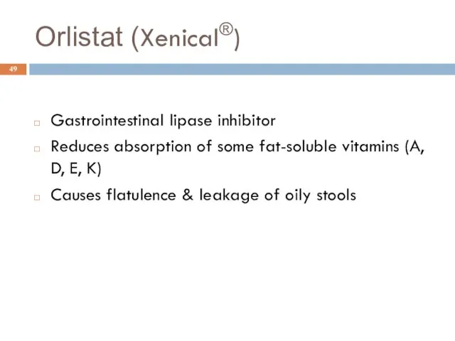 Orlistat (Xenical®) Gastrointestinal lipase inhibitor Reduces absorption of some fat-soluble vitamins