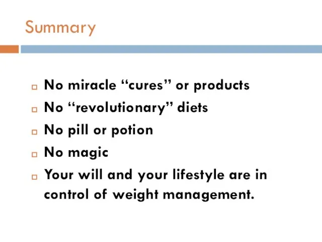 Summary No miracle “cures” or products No “revolutionary” diets No pill