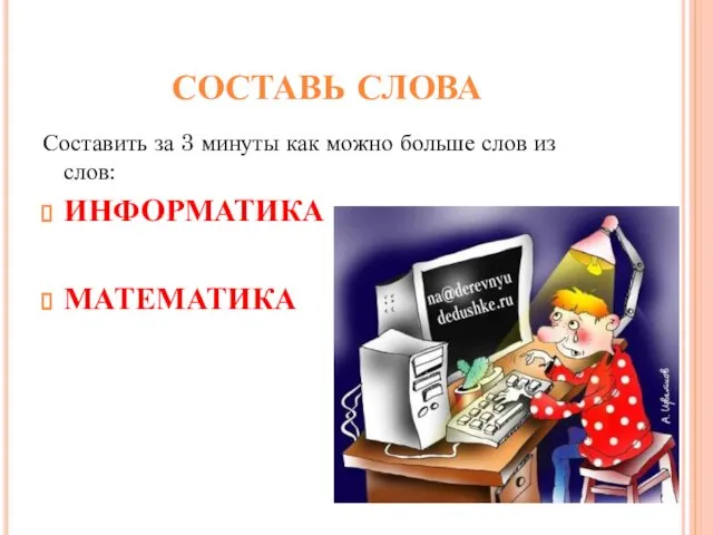 СОСТАВЬ СЛОВА Составить за 3 минуты как можно больше слов из слов: ИНФОРМАТИКА МАТЕМАТИКА