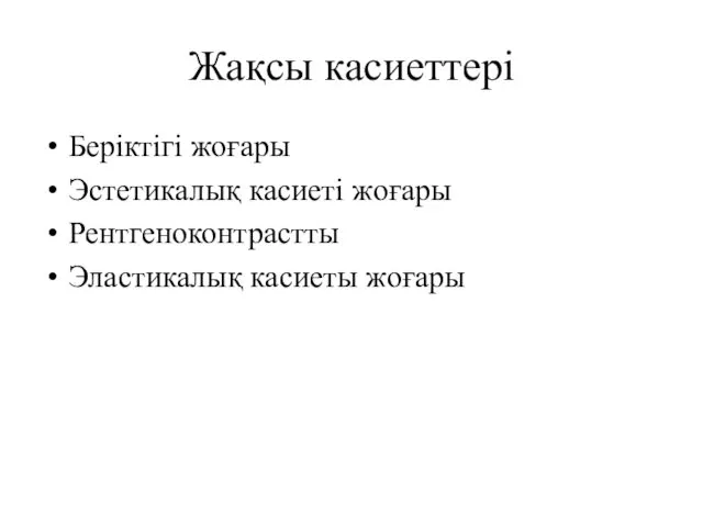 Жақсы касиеттері Беріктігі жоғары Эстетикалық касиеті жоғары Рентгеноконтрастты Эластикалық касиеты жоғары