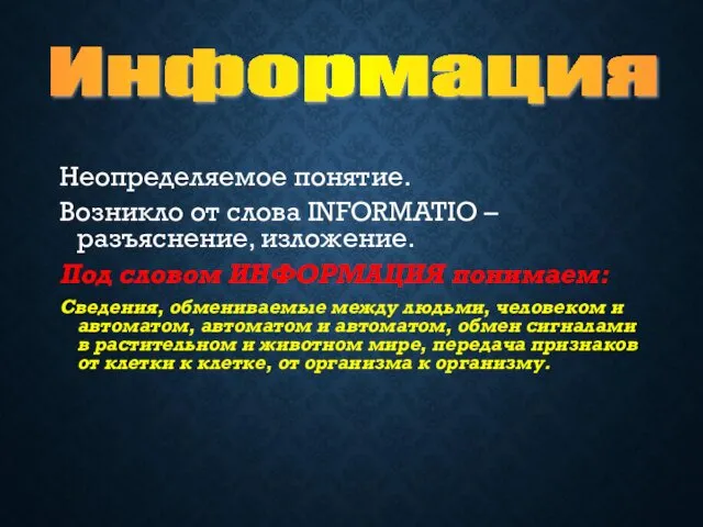 Неопределяемое понятие. Возникло от слова INFORMATIO – разъяснение, изложение. Под словом