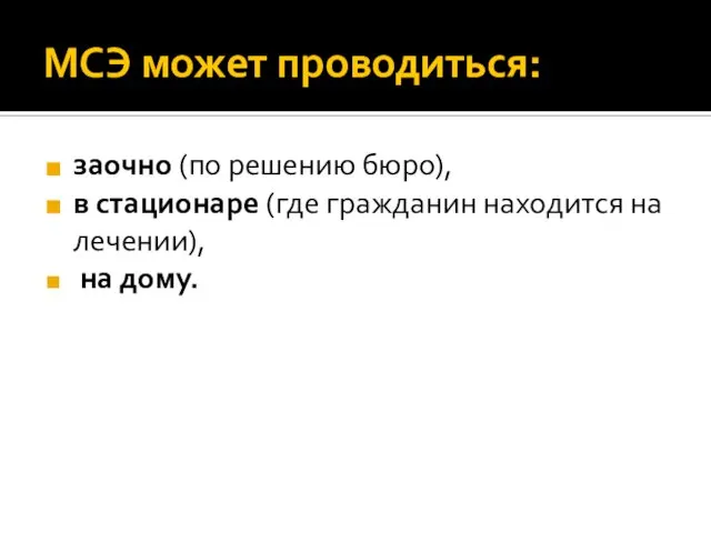 МСЭ может проводиться: заочно (по решению бюро), в стационаре (где гражданин находится на лечении), на дому.