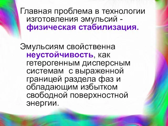 Главная проблема в технологии изготовления эмульсий - физическая стабилизация. Эмульсиям свойственна