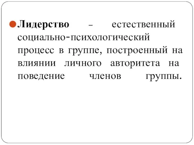 Лидерство – естественный социально-психологический процесс в группе, построенный на влиянии личного авторитета на поведение членов группы.