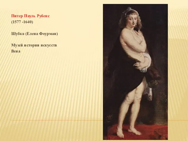 Питер Пауль Рубенс (1577 -1640) Шубка (Елена Фоурман) Музей истории искусств Вена