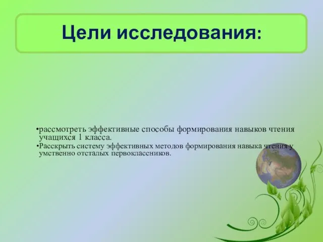 Цели исследования: рассмотреть эффективные способы формирования навыков чтения учащихся 1 класса.