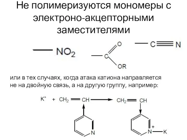 Не полимеризуются мономеры с электроно-акцепторными заместителями или в тех случаях, когда