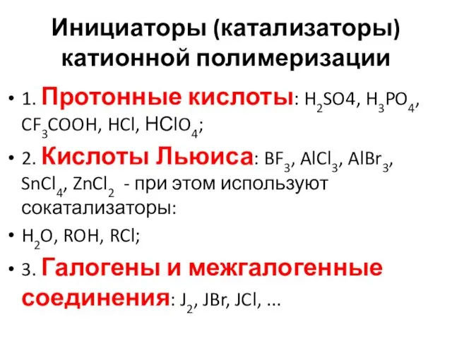 Инициаторы (катализаторы) катионной полимеризации 1. Протонные кислоты: H2SO4, H3PO4, CF3COOH, HCl,