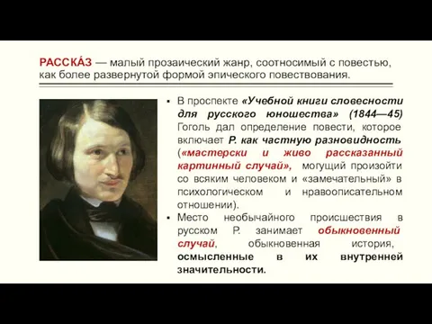 РАССКА́З — малый прозаический жанр, соотносимый с повестью, как более развернутой