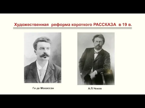 Художественная реформа короткого РАССКАЗА в 19 в. Ги де Мопассан А.П.Чехов