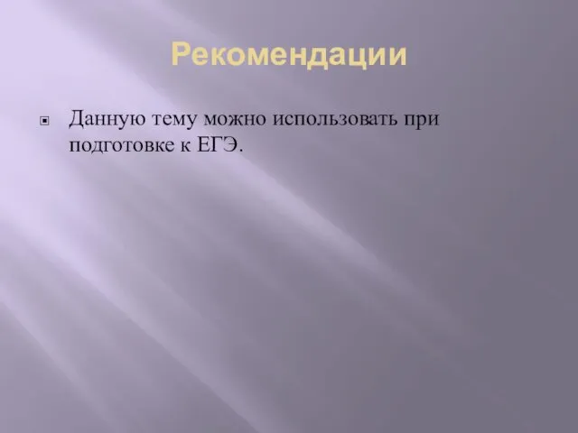 Рекомендации Данную тему можно использовать при подготовке к ЕГЭ.