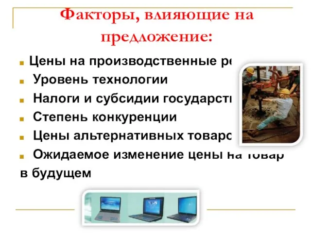 Факторы, влияющие на предложение: Цены на производственные ресурсы Уровень технологии Налоги