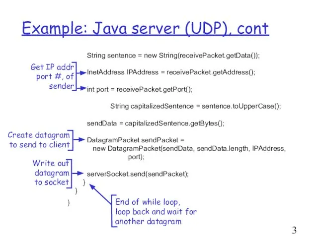 Example: Java server (UDP), cont String sentence = new String(receivePacket.getData()); InetAddress