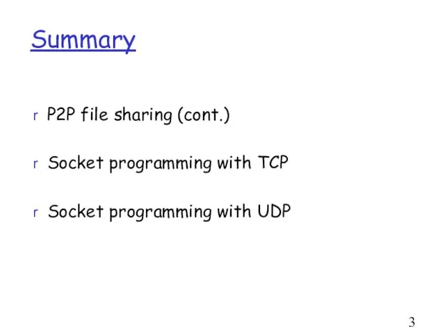 Summary P2P file sharing (cont.) Socket programming with TCP Socket programming with UDP