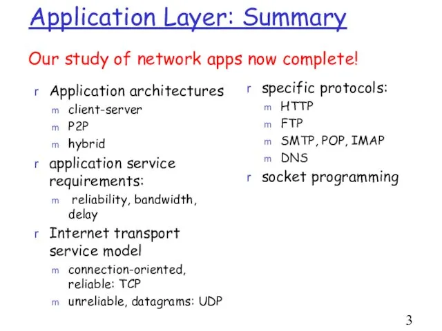 Application Layer: Summary Application architectures client-server P2P hybrid application service requirements: