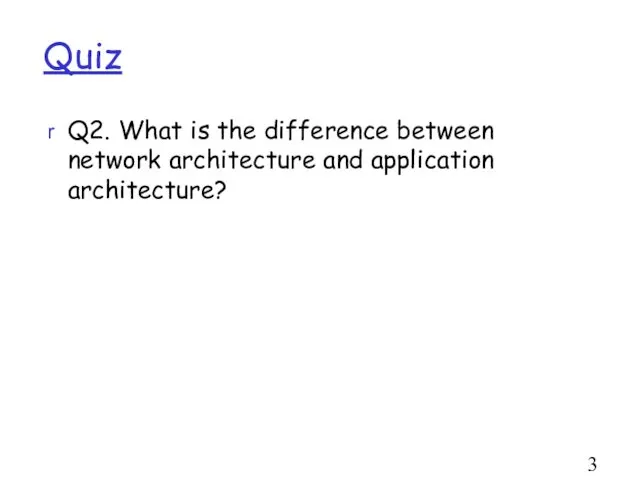 Quiz Q2. What is the difference between network architecture and application architecture?