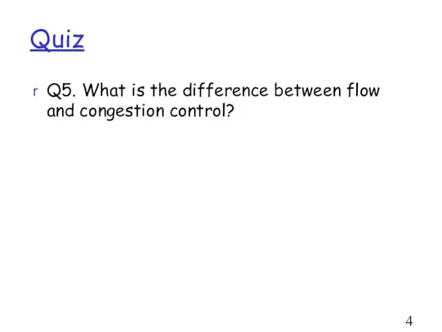 Quiz Q5. What is the difference between flow and congestion control?