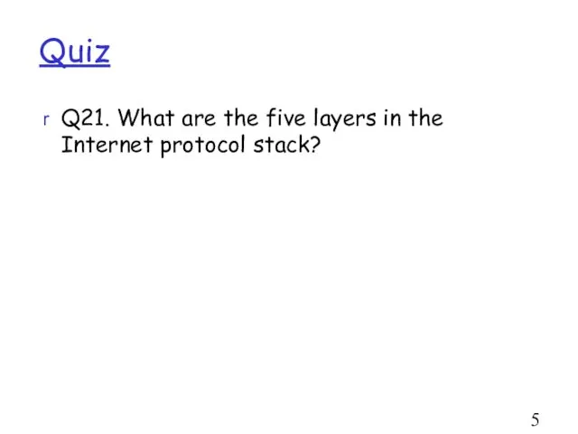 Quiz Q21. What are the five layers in the Internet protocol stack?