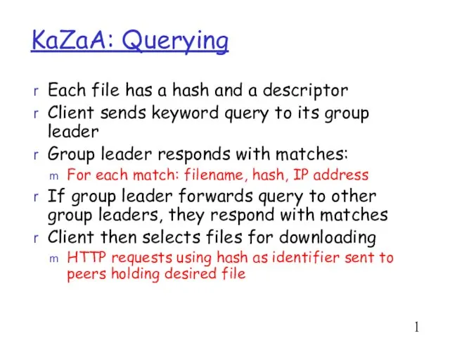 KaZaA: Querying Each file has a hash and a descriptor Client