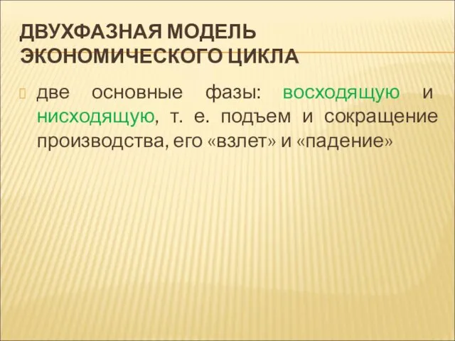 ДВУХФАЗНАЯ МОДЕЛЬ ЭКОНОМИЧЕСКОГО ЦИКЛА две основные фазы: восходящую и нисходящую, т.