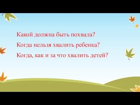 Какой должна быть похвала? Когда нельзя хвалить ребенка? Когда, как и за что хвалить детей?