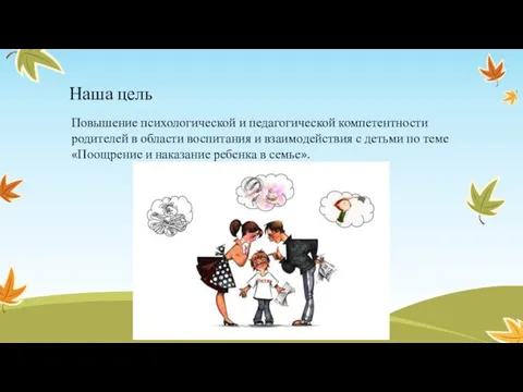 Наша цель Повышение психологической и педагогической компетентности родителей в области воспитания