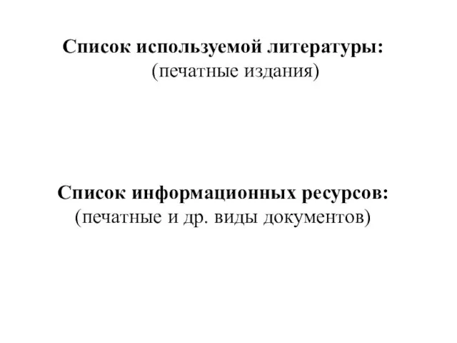 Список используемой литературы: (печатные издания) Список информационных ресурсов: (печатные и др. виды документов)