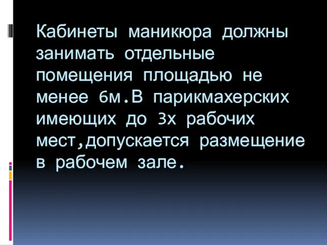 Кабинеты маникюра должны занимать отдельные помещения площадью не менее 6м.В парикмахерских