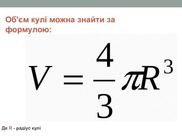Об'єм кулі можна знайти за формулою: Де R - радіус кулі