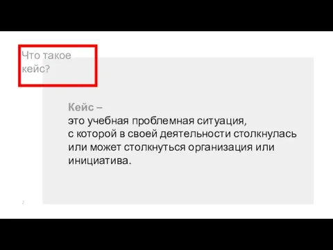 Что такое кейс? Кейс – это учебная проблемная ситуация, с которой