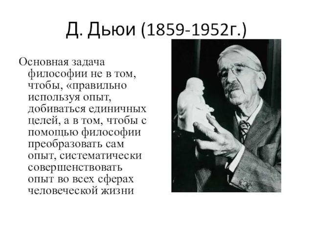 Д. Дьюи (1859-1952г.) Основная задача философии не в том, чтобы, «правильно