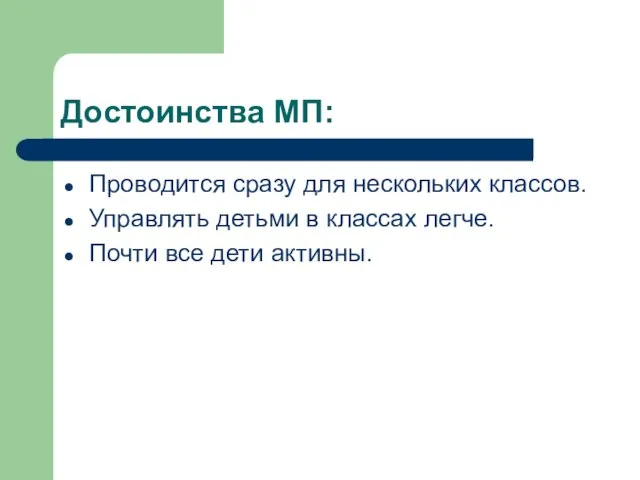 Достоинства МП: Проводится сразу для нескольких классов. Управлять детьми в классах легче. Почти все дети активны.