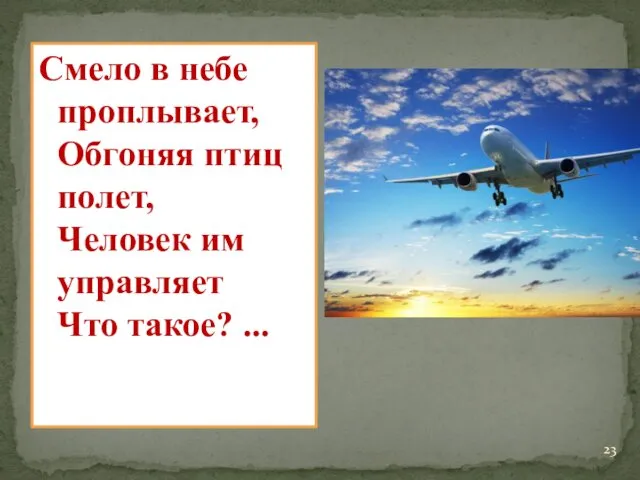 Смело в небе проплывает, Обгоняя птиц полет, Человек им управляет Что такое? ...