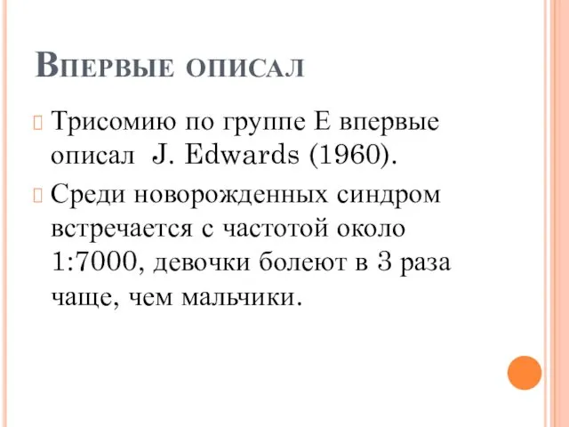 Впервые описал Трисомию по группе Е впервые описал J. Edwards (1960).