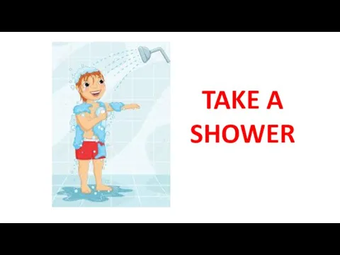 TAKE A SHOWER