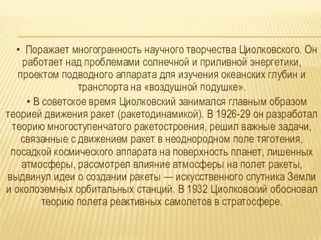 ▪ Поражает многогранность научного творчества Циолковского. Он работает над проблемами солнечной