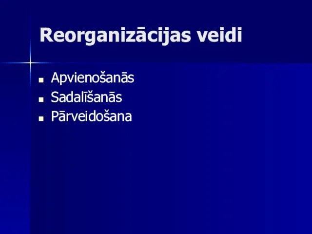 Reorganizācijas veidi Apvienošanās Sadalīšanās Pārveidošana