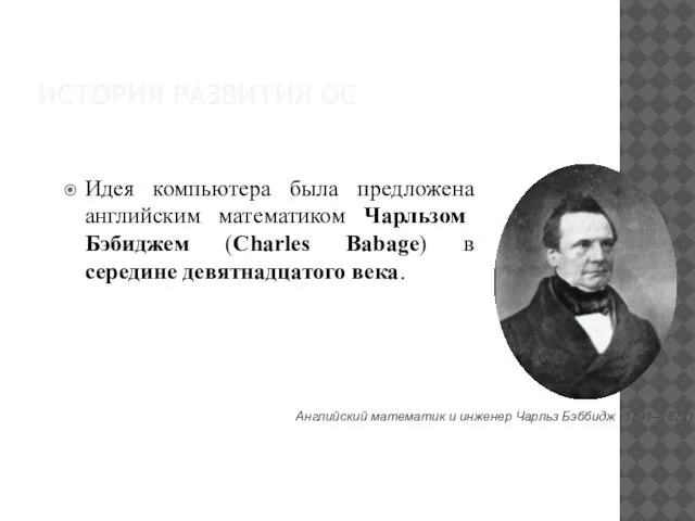 ИСТОРИЯ РАЗВИТИЯ ОС Идея компьютера была предложена английским математиком Чарльзом Бэбиджем