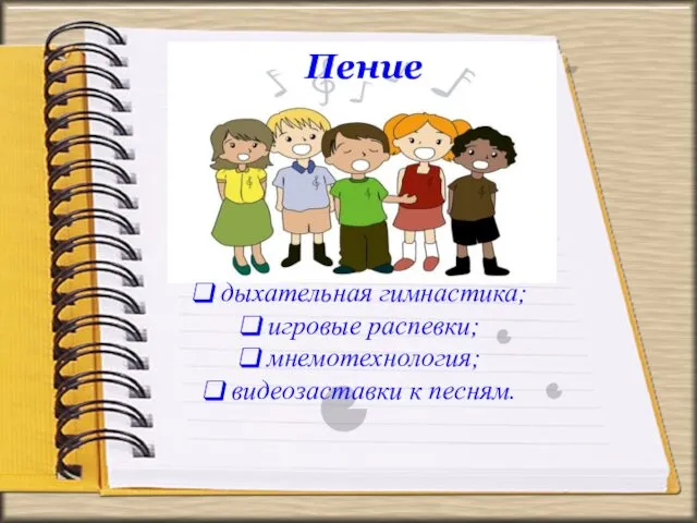 Пение дыхательная гимнастика; игровые распевки; мнемотехнология; видеозаставки к песням.