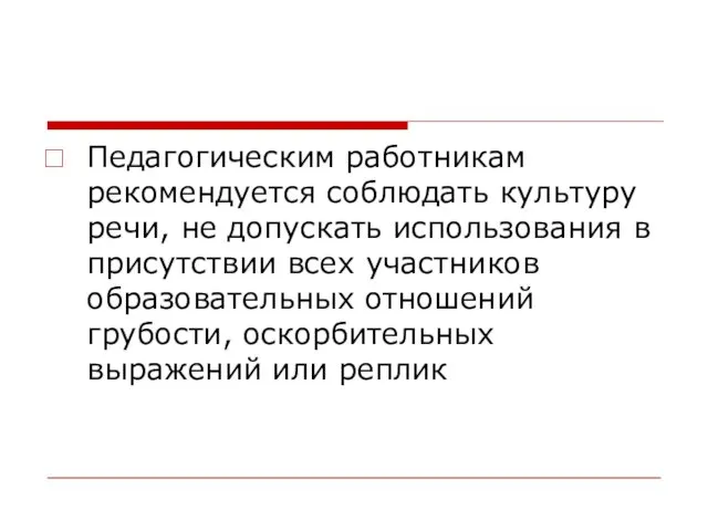 Педагогическим работникам рекомендуется соблюдать культуру речи, не допускать использования в присутствии