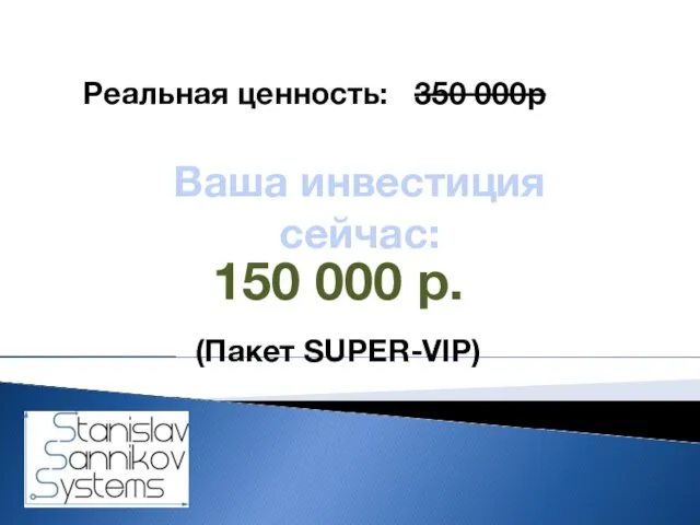 Ваша инвестиция сейчас: Реальная ценность: 350 000р 150 000 р. (Пакет SUPER-VIP)