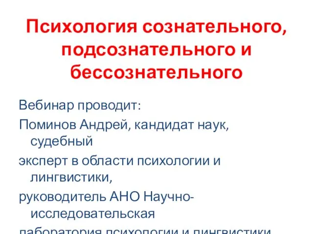 Психология сознательного, подсознательного и бессознательного Вебинар проводит: Поминов Андрей, кандидат наук,