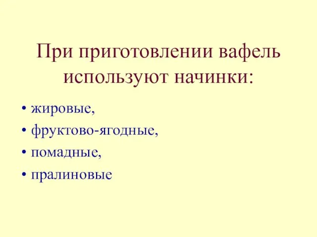 При приготовлении вафель используют начинки: жировые, фруктово-ягодные, помадные, пралиновые