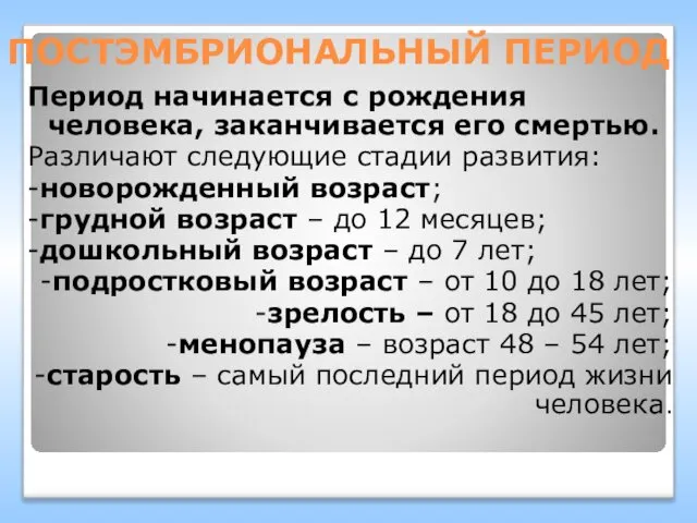 ПОСТЭМБРИОНАЛЬНЫЙ ПЕРИОД Период начинается с рождения человека, заканчивается его смертью. Различают