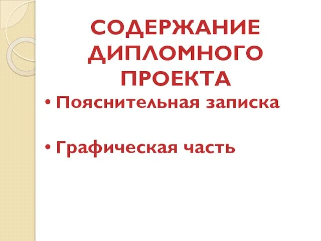 СОДЕРЖАНИЕ ДИПЛОМНОГО ПРОЕКТА Пояснительная записка Графическая часть