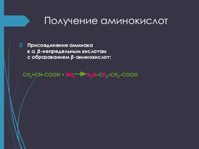 Получение аминокислот Присоединение аммиака к α, β-непредельным кислотам с образованием β-аминокислот: CH2=CH–COOH + NH3 H2N–CH2–CH2–COOH