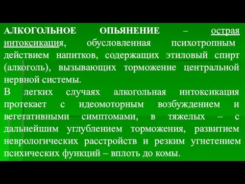 АЛКОГОЛЬНОЕ ОПЬЯНЕНИЕ – острая интоксикация, обусловленная психотропным действием напитков, содержащих этиловый